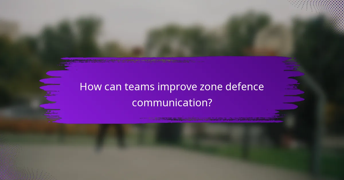 How can teams improve zone defence communication?