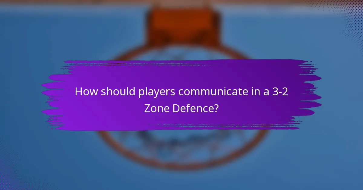 How should players communicate in a 3-2 Zone Defence?