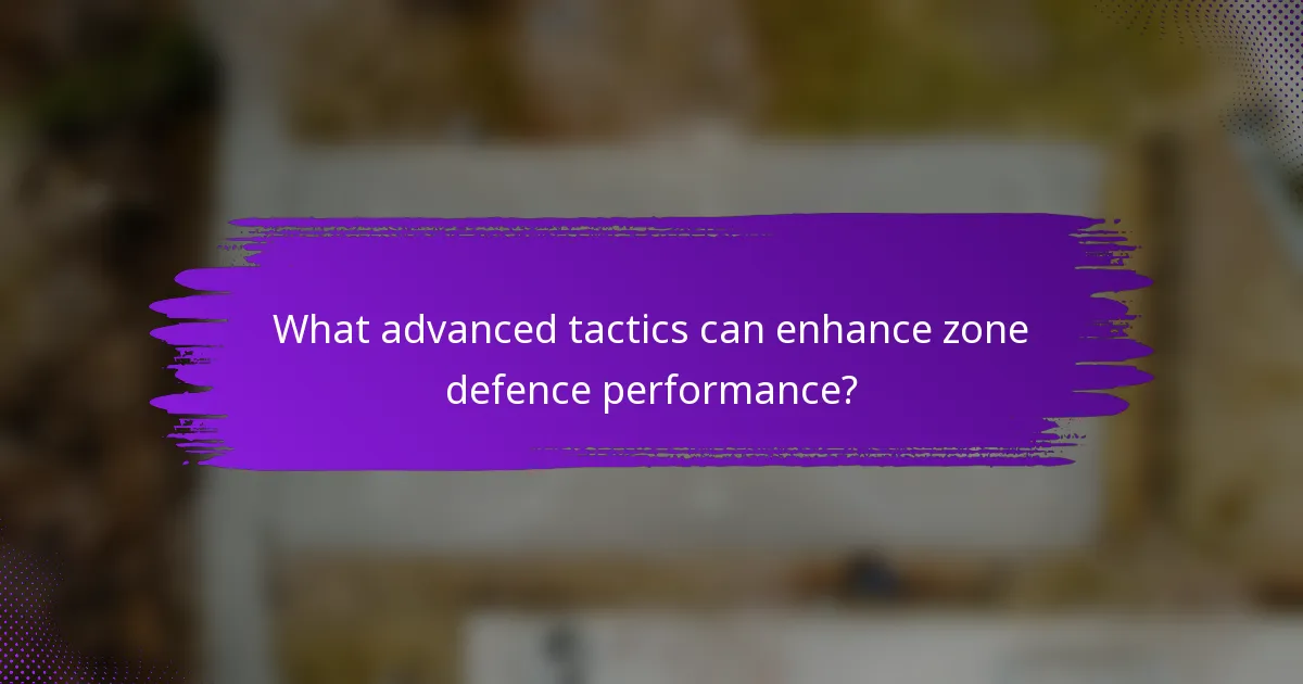 What advanced tactics can enhance zone defence performance?