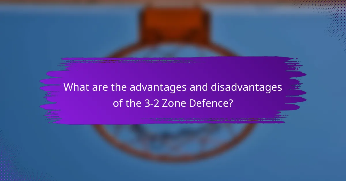 What are the advantages and disadvantages of the 3-2 Zone Defence?