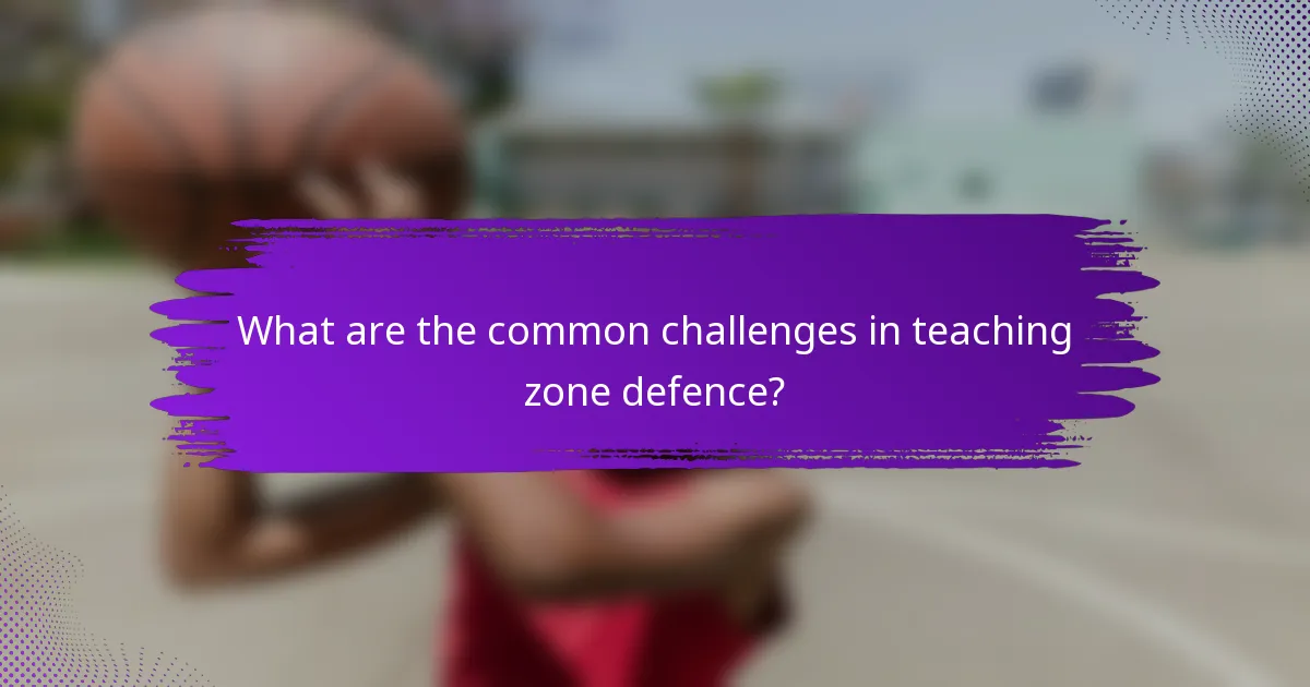 What are the common challenges in teaching zone defence?