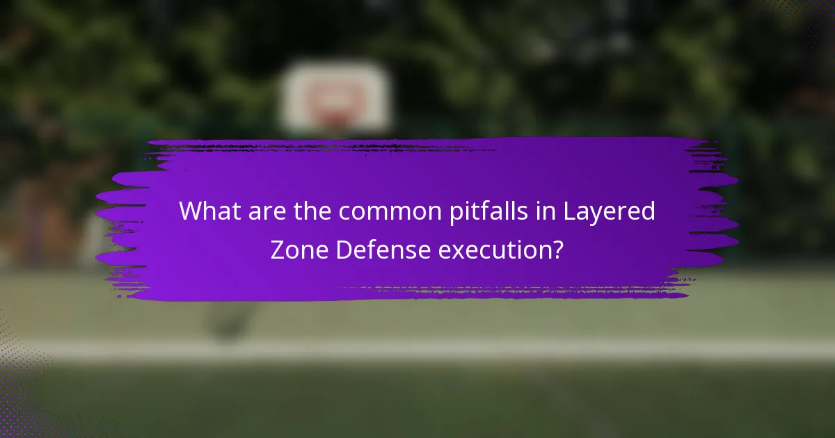 What are the common pitfalls in Layered Zone Defense execution?