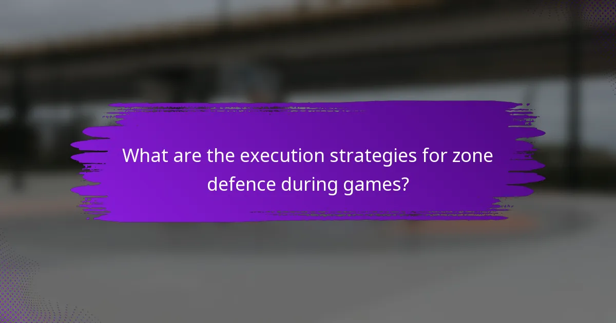 What are the execution strategies for zone defence during games?