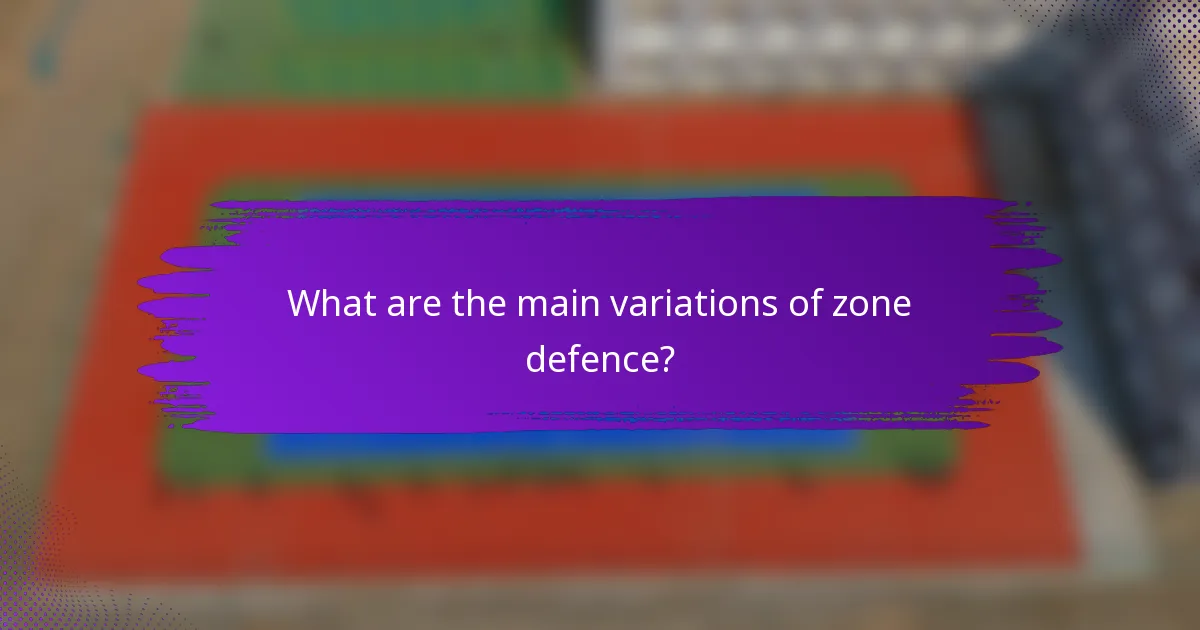 What are the main variations of zone defence?