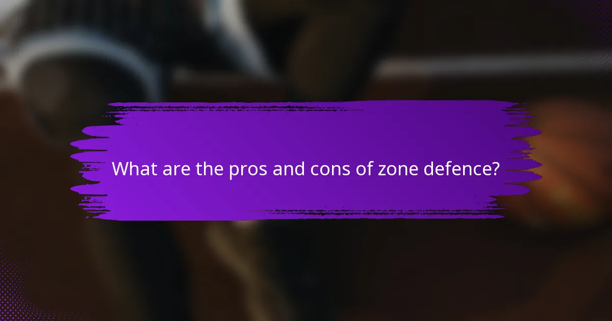 What are the pros and cons of zone defence?