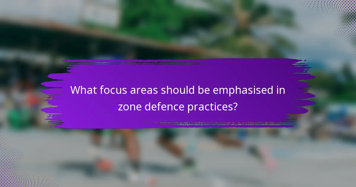 What focus areas should be emphasised in zone defence practices?