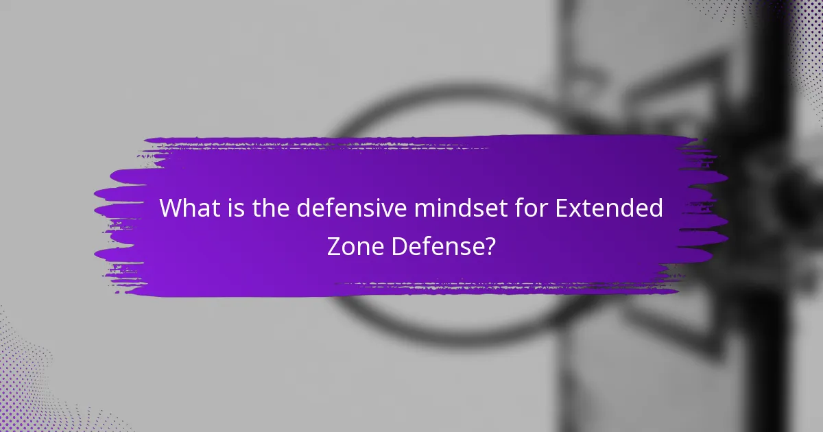 What is the defensive mindset for Extended Zone Defense?